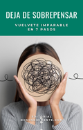DEJA DE SOBREPENSAR y vuélvete imparable en 7 pasos
